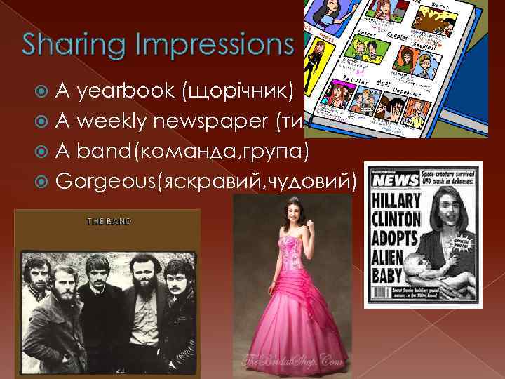 Sharing Impressions A yearbook (щорічник) A weekly newspaper (тижневик) A band(команда, група) Gorgeous(яскравий, чудовий)