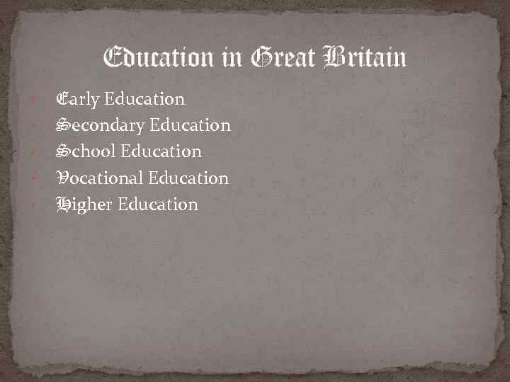 Education in Great Britain • • • Early Education Secondary Education School Education Vocational