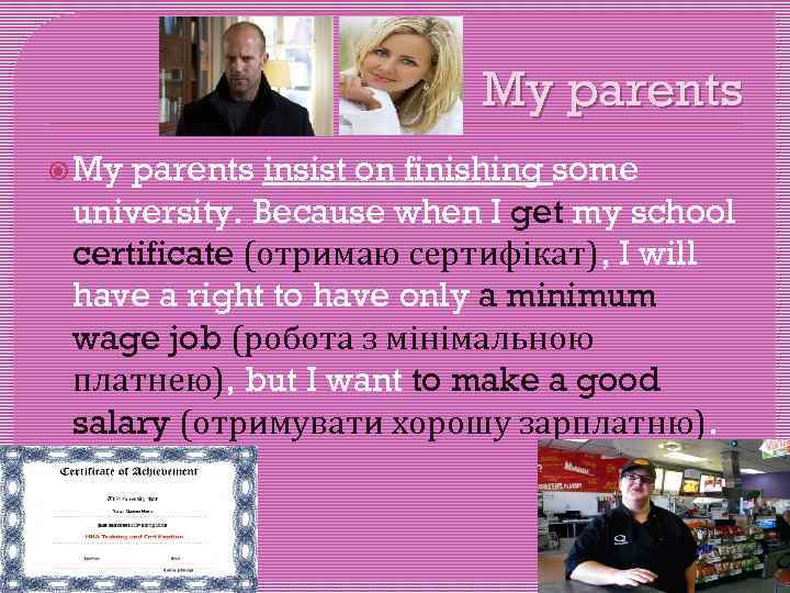 My parents insist on finishing some university. Because when I get my school certificate