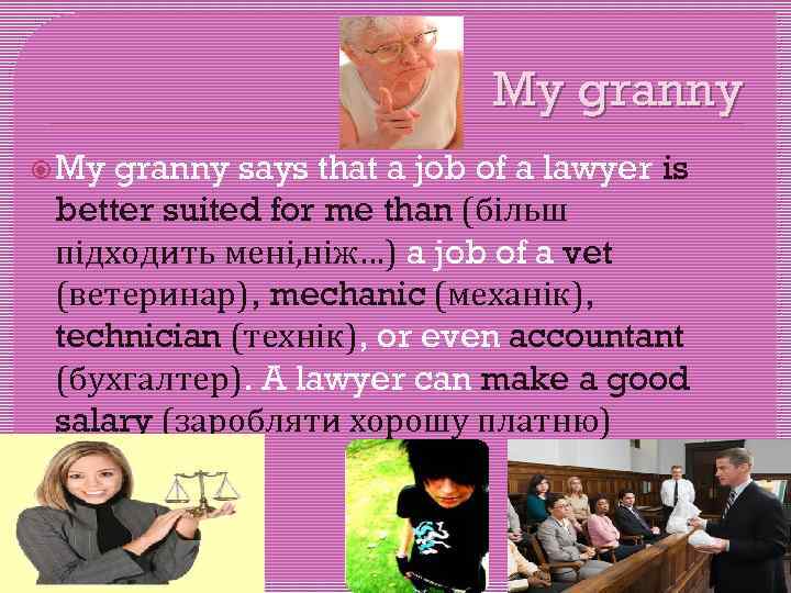 My granny says that a job of a lawyer is better suited for me