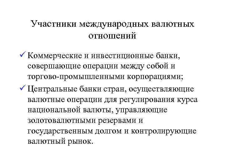 Участники международных валютных отношений ü Коммерческие и инвестиционные банки, совершающие операции между собой и
