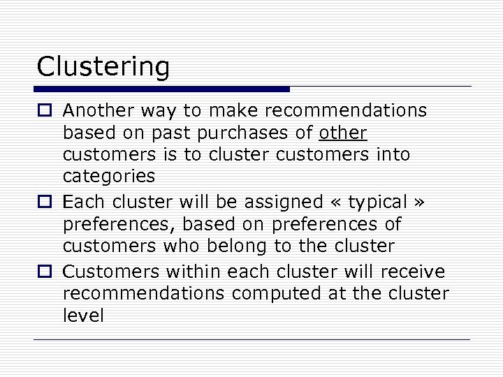 Clustering o Another way to make recommendations based on past purchases of other customers