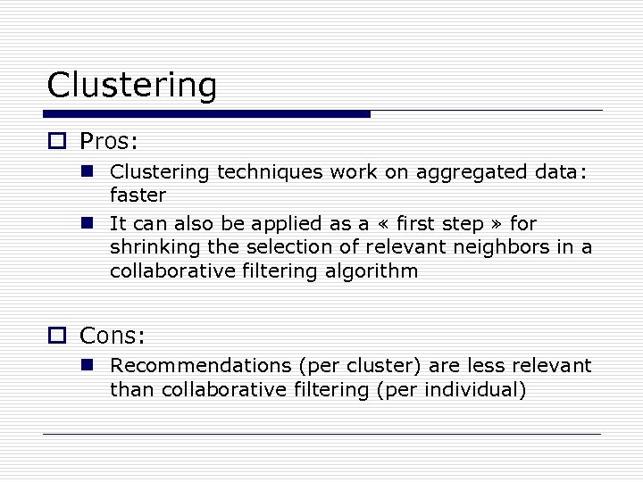 Clustering o Pros: n Clustering techniques work on aggregated data: faster n It can