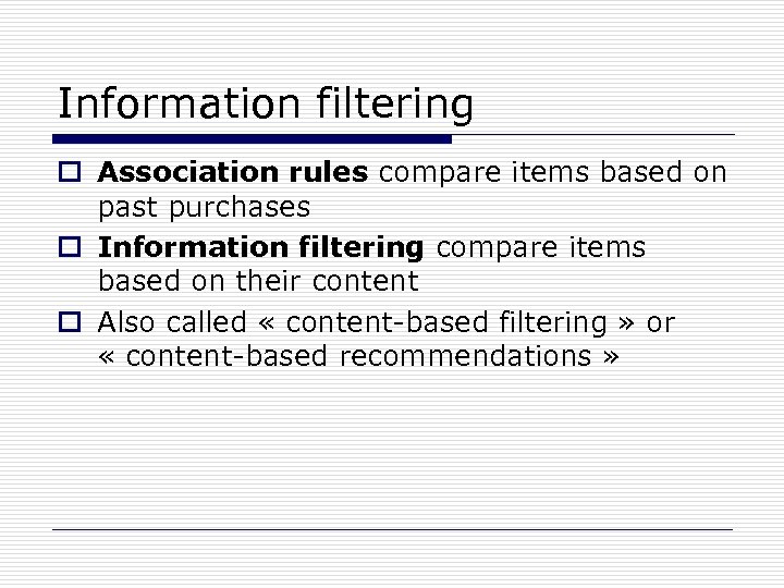 Information filtering o Association rules compare items based on past purchases o Information filtering