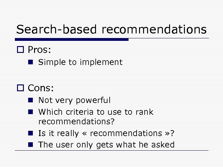 Search-based recommendations o Pros: n Simple to implement o Cons: n Not very powerful