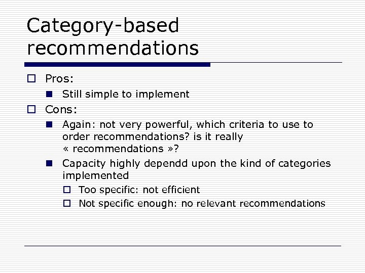 Category-based recommendations o Pros: n Still simple to implement o Cons: n Again: not