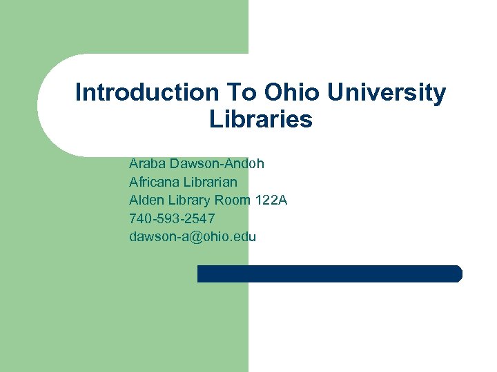 Introduction To Ohio University Libraries Araba Dawson-Andoh Africana Librarian Alden Library Room 122 A