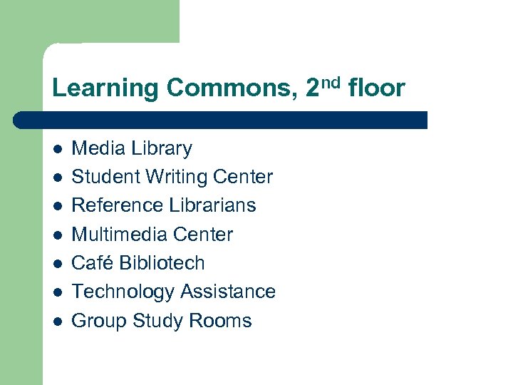 Learning Commons, 2 nd floor l l l l Media Library Student Writing Center