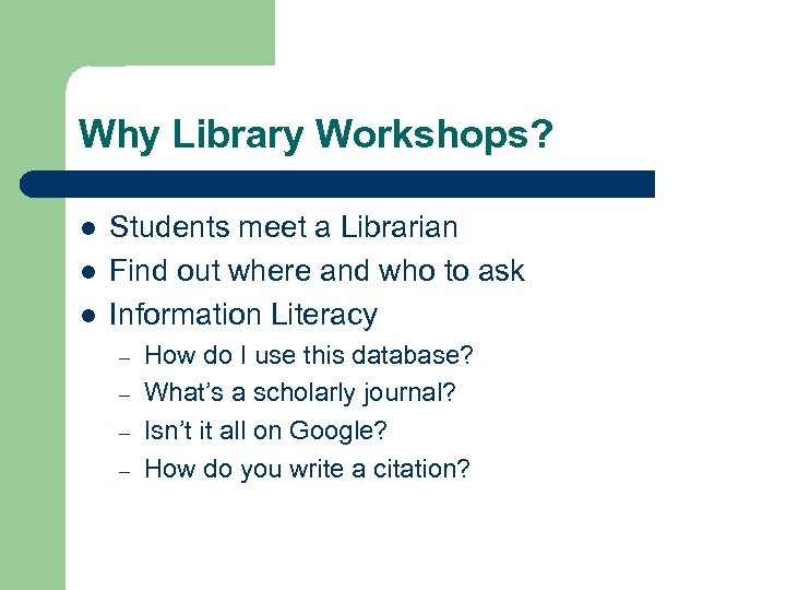 Why Library Workshops? l l l Students meet a Librarian Find out where and
