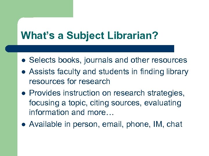 What’s a Subject Librarian? l l Selects books, journals and other resources Assists faculty