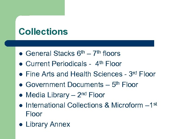 Collections l l l l General Stacks 6 th – 7 th floors Current
