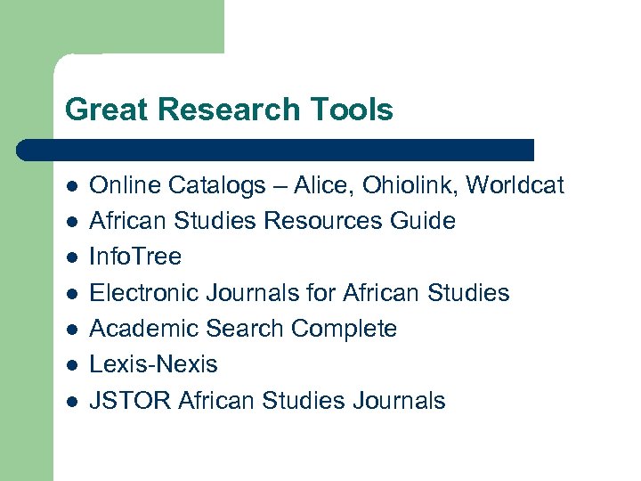 Great Research Tools l l l l Online Catalogs – Alice, Ohiolink, Worldcat African