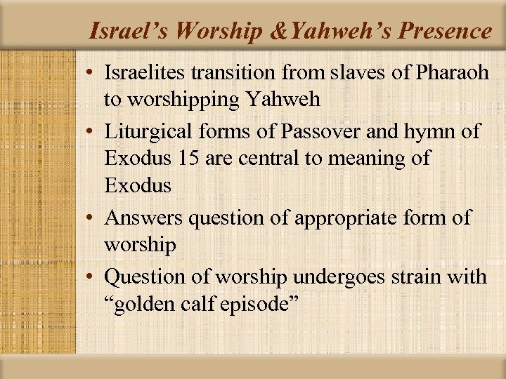 Israel’s Worship &Yahweh’s Presence • Israelites transition from slaves of Pharaoh to worshipping Yahweh