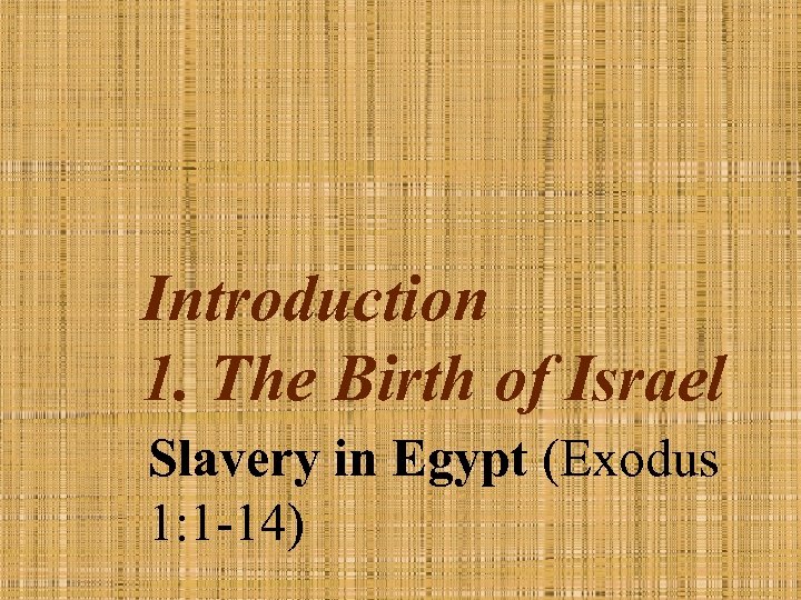 Introduction 1. The Birth of Israel Slavery in Egypt (Exodus 1: 1 -14) 
