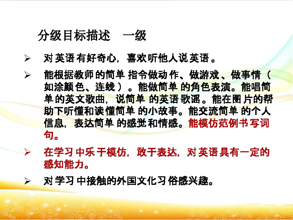 分级目标描述 一级 Ø 对 英语 有好奇心，喜欢 听他人说 英语 。 Ø 能根据教师 的简单 指令做动 作、做游戏