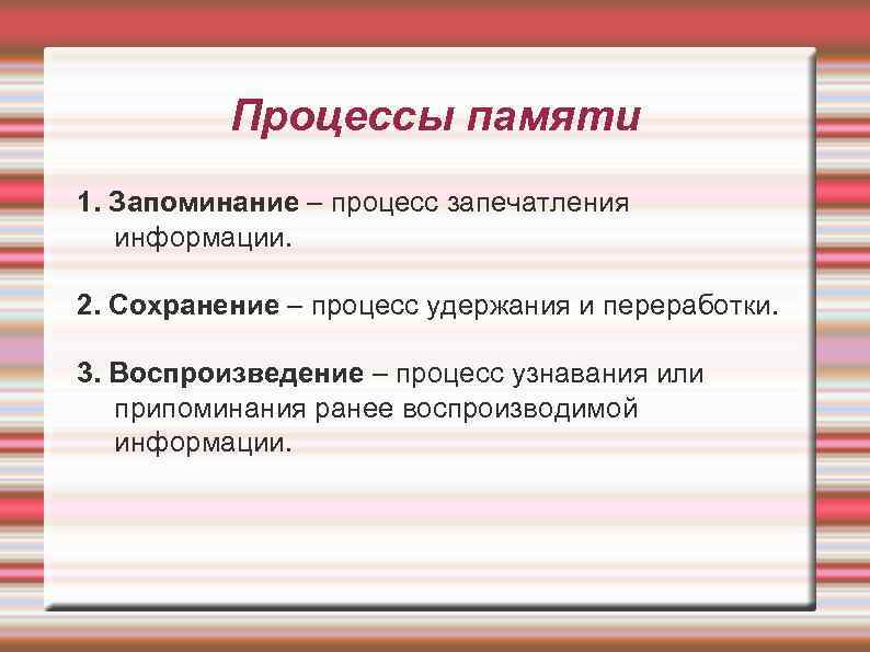 Процессы памяти 1. Запоминание – процесс запечатления информации. 2. Сохранение – процесс удержания и