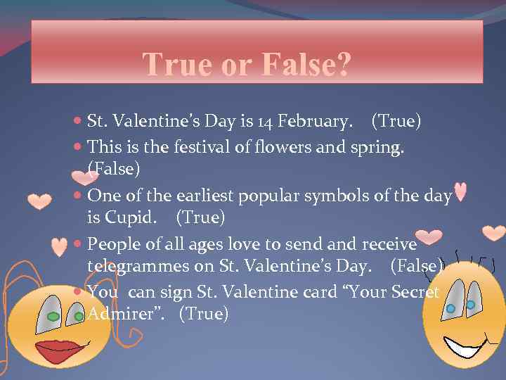 True or False? St. Valentine’s Day is 14 February. (True) This is the festival