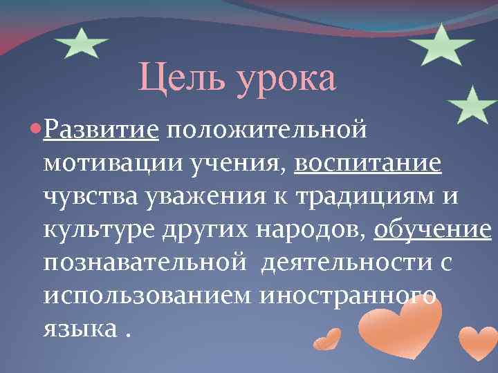 Цель урока Развитие положительной мотивации учения, воспитание чувства уважения к традициям и культуре других