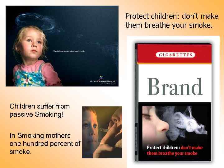 Protect children: don't make them breathe your smoke. Children suffer from passive Smoking! In