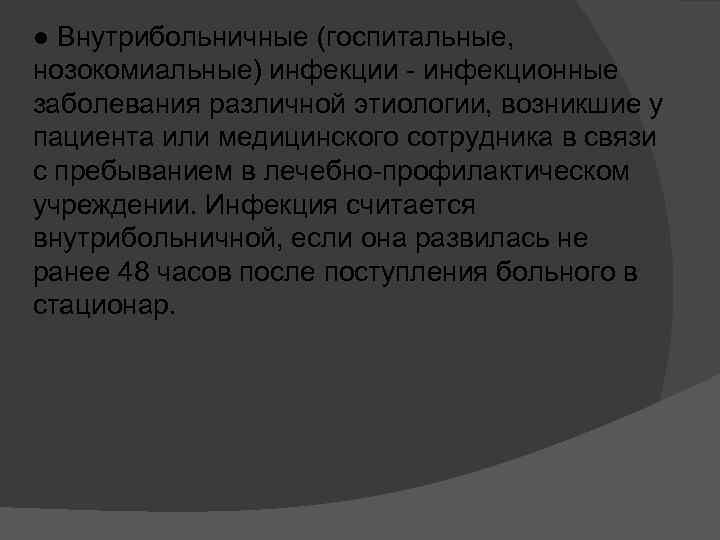 ● Внутрибольничные (госпитальные, нозокомиальные) инфекции - инфекционные заболевания различной этиологии, возникшие у пациента или