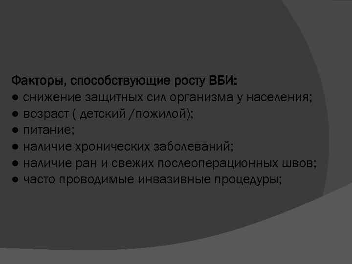 Факторы, способствующие росту ВБИ: ● снижение защитных сил организма у населения; ● возраст (