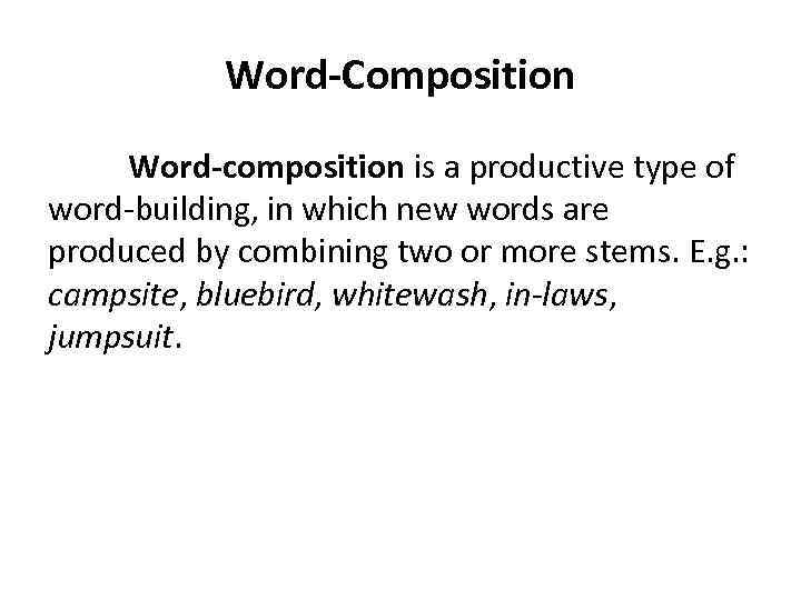 Word-Composition Word-composition is a productive type of word-building, in which new words are produced