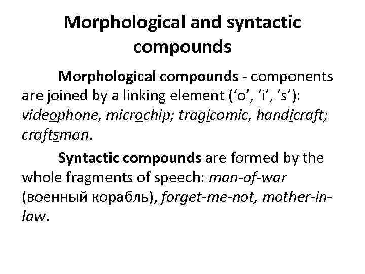 Morphological and syntactic compounds Morphological compounds - components are joined by a linking element