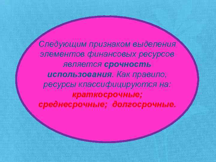 Следующим признаком выделения элементов финансовых ресурсов является срочность использования. Как правило, ресурсы классифицируются на: