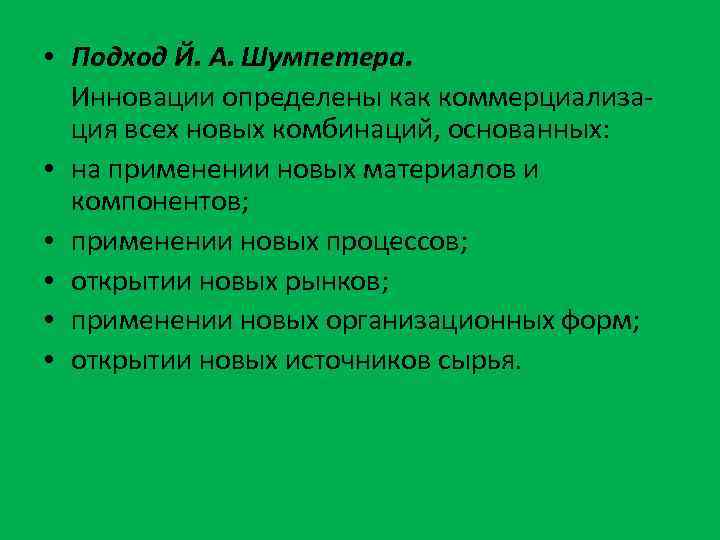  • Подход Й. А. Шумпетера. Инновации определены как коммерциализа ция всех новых комбинаций,