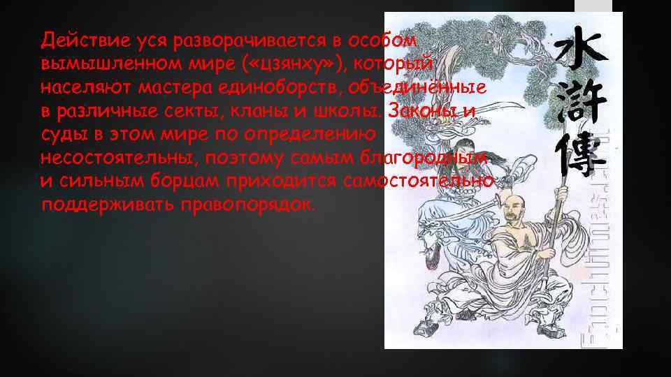 Действие уся разворачивается в особом вымышленном мире ( «цзянху» ), который населяют мастера единоборств,
