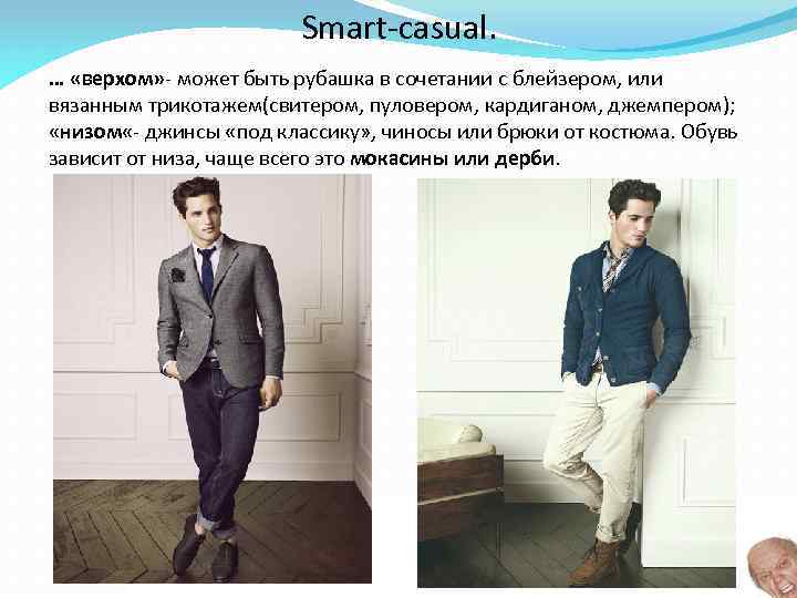 Smart-casual. … «верхом» - может быть рубашка в сочетании с блейзером, или вязанным трикотажем(свитером,