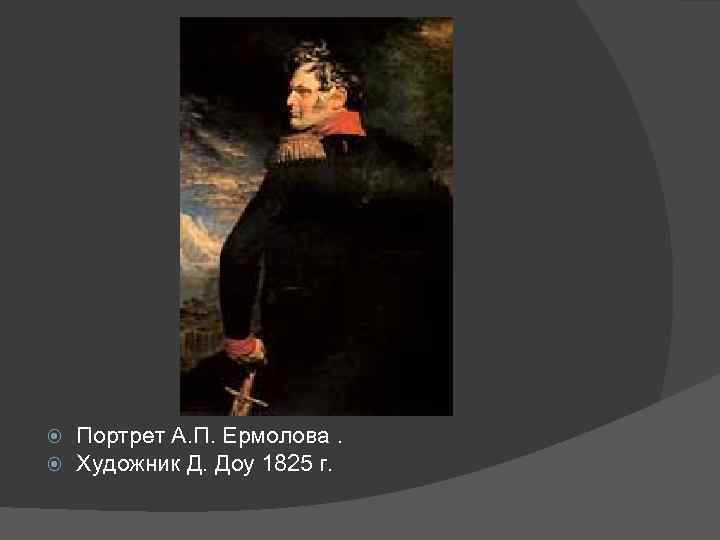  Портрет А. П. Ермолова. Художник Д. Доу 1825 г. 