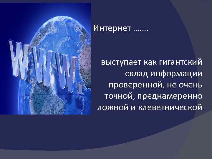 Интернет ……. выступает как гигантский склад информации проверенной, не очень точной, преднамеренно ложной и