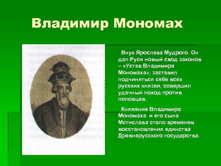 Владимир Мономах Внук Ярослава Мудрого. Он дал Руси новый свод законов – «Устав Владимира