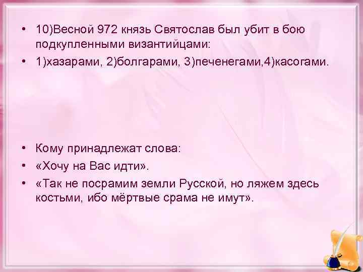  • 10)Весной 972 князь Святослав был убит в бою подкупленными византийцами: • 1)хазарами,