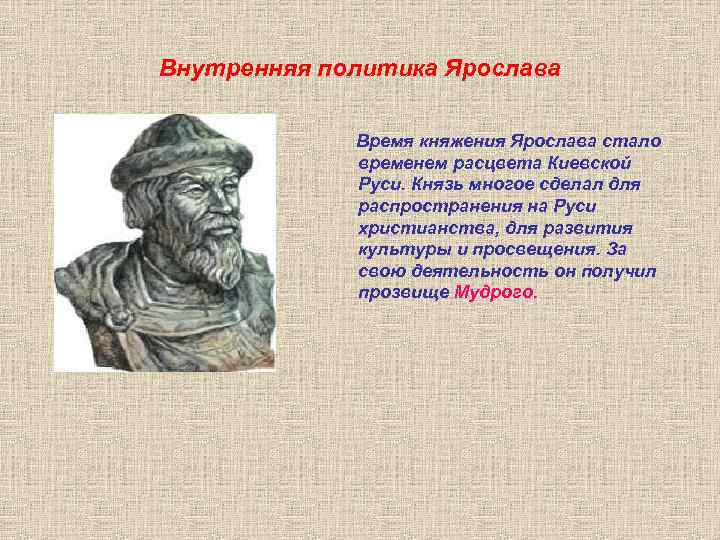 Внутренняя политика Ярослава Время княжения Ярослава стало временем расцвета Киевской Руси. Князь многое сделал