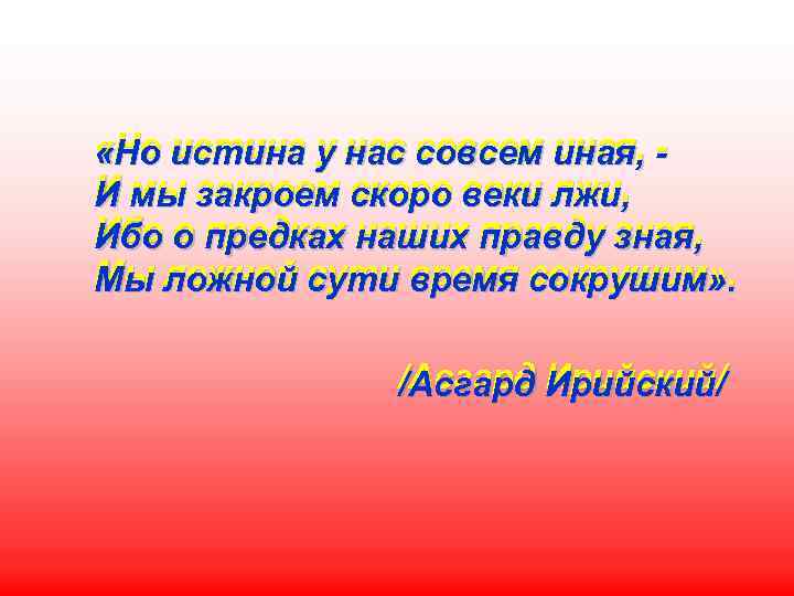  «Но истина у нас совсем иная, И мы закроем скоро веки лжи, Ибо