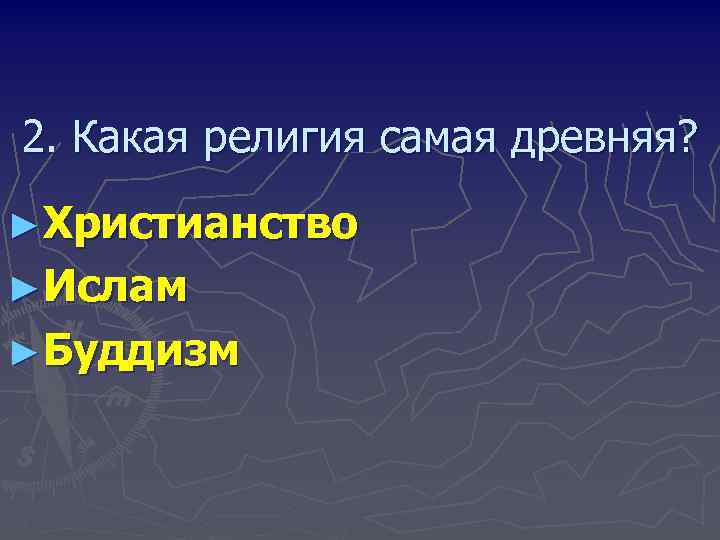 2. Какая религия самая древняя? ►Христианство ►Ислам ►Буддизм 