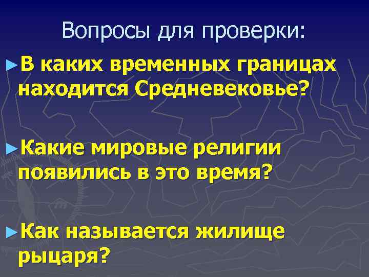Вопросы для проверки: ►В каких временных границах находится Средневековье? ►Какие мировые религии появились в