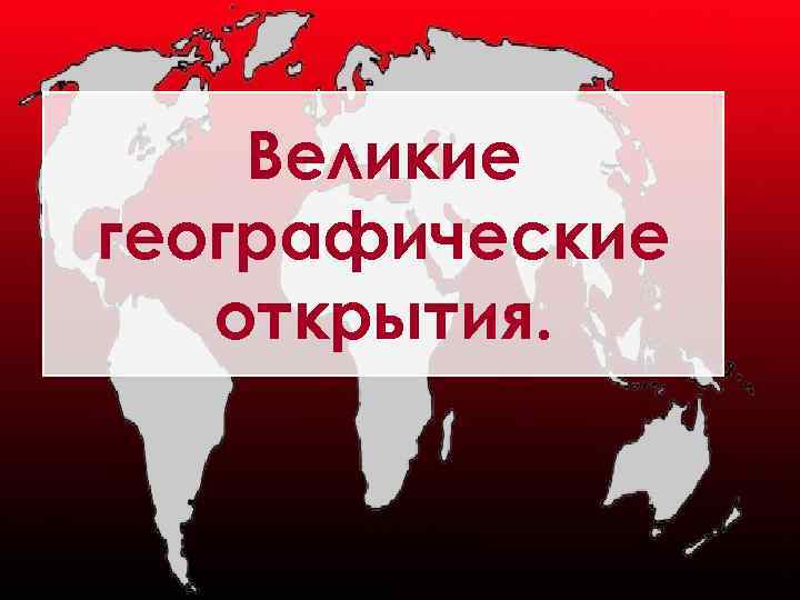 Великие географические открытия. 