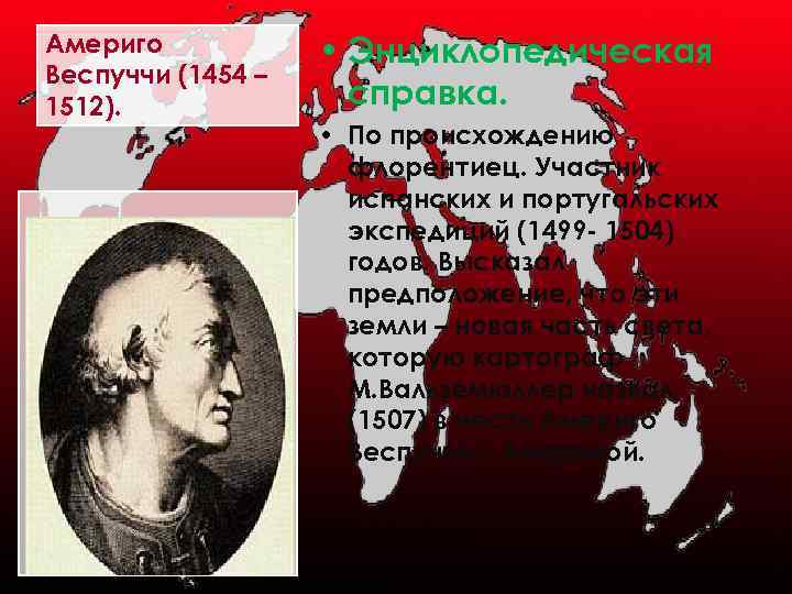 Америго Веспуччи (1454 – 1512). • Энциклопедическая справка. • По происхождению флорентиец. Участник испанских