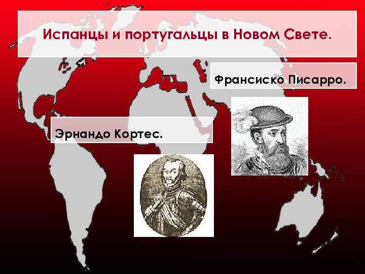 Испанцы и португальцы в Новом Свете. Франсиско Писарро. Эрнандо Кортес. 