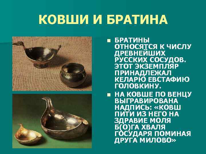 КОВШИ И БРАТИНА БРАТИНЫ ОТНОСЯТСЯ К ЧИСЛУ ДРЕВНЕЙШИХ РУССКИХ СОСУДОВ. ЭТОТ ЭКЗЕМПЛЯР ПРИНАДЛЕЖАЛ КЕЛАРЮ