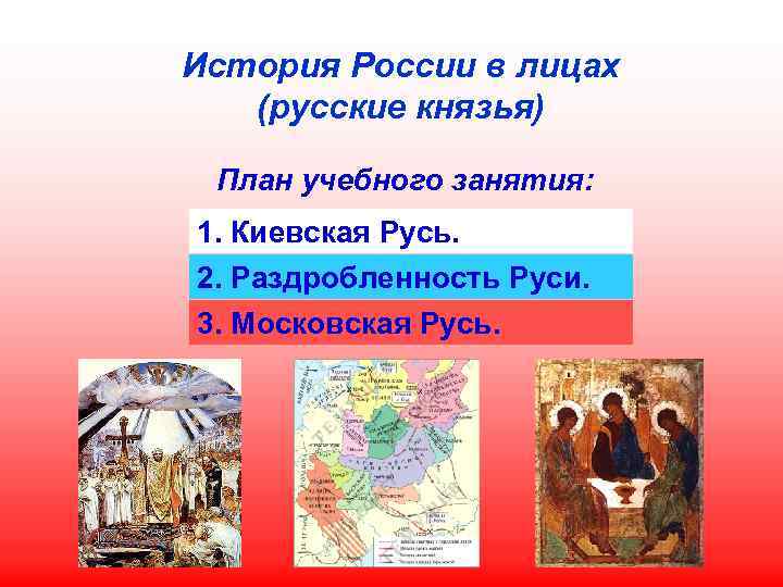 История России в лицах (русские князья) План учебного занятия: 1. Киевская Русь. 2. Раздробленность