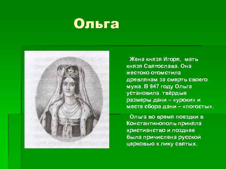 Ольга Жена князя Игоря, мать князя Святослава. Она жестоко отомстила древлянам за смерть своего