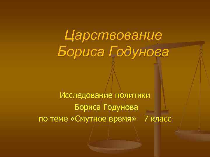 Царствование Бориса Годунова Исследование политики Бориса Годунова по теме «Смутное время» 7 класс 