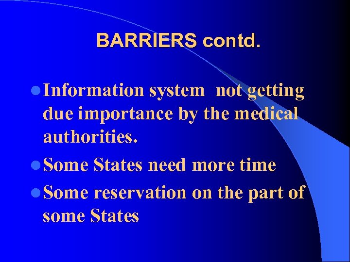 BARRIERS contd. l Information system not getting due importance by the medical authorities. l