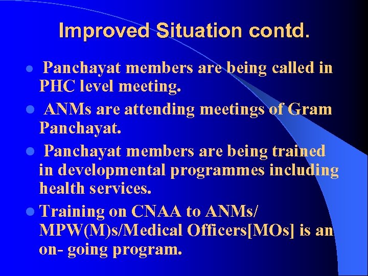 Improved Situation contd. Panchayat members are being called in PHC level meeting. l ANMs