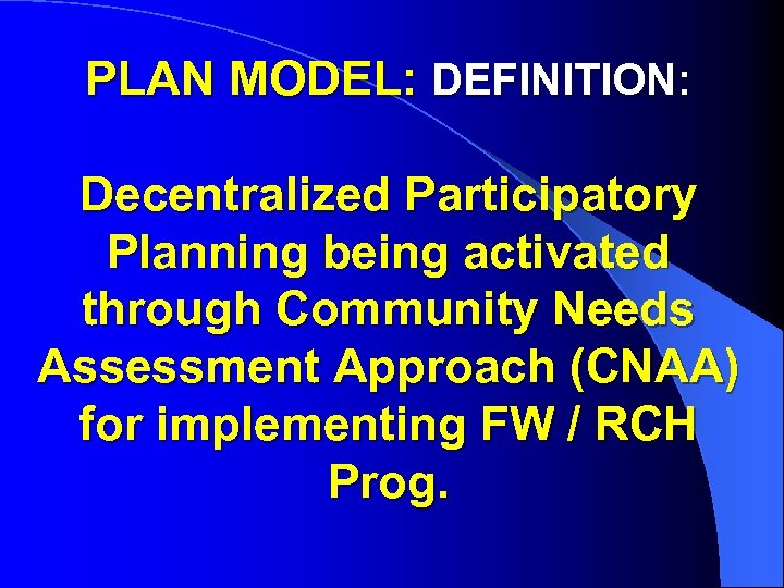 PLAN MODEL: DEFINITION: Decentralized Participatory Planning being activated through Community Needs Assessment Approach (CNAA)