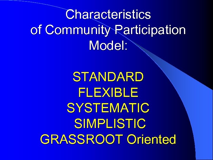 Characteristics of Community Participation Model: STANDARD FLEXIBLE SYSTEMATIC SIMPLISTIC GRASSROOT Oriented 